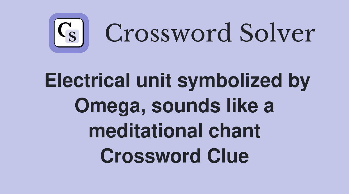 Electrical unit symbolized by Omega, sounds like a meditational chant Crossword Clue
