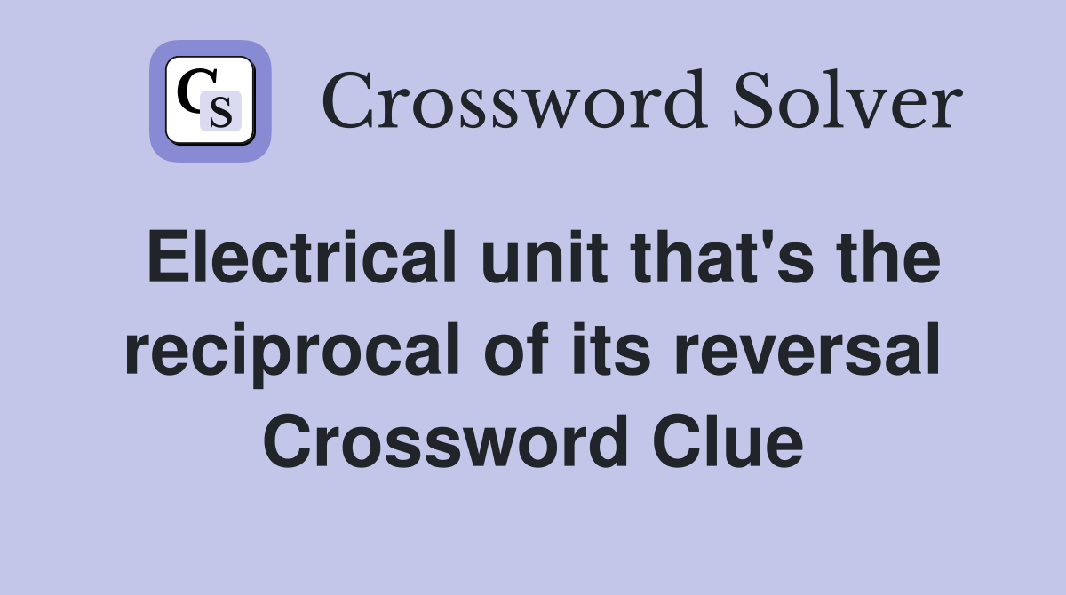 Electrical unit that's the reciprocal of its reversal Crossword Clue