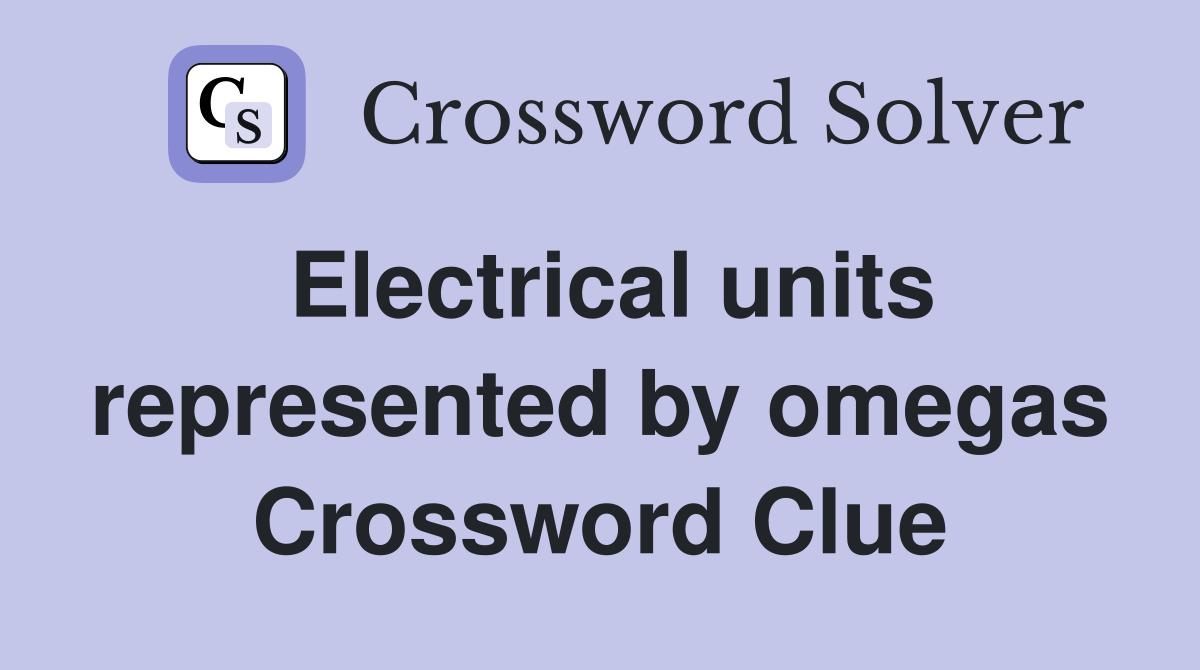 Electrical units represented by omegas Crossword Clue