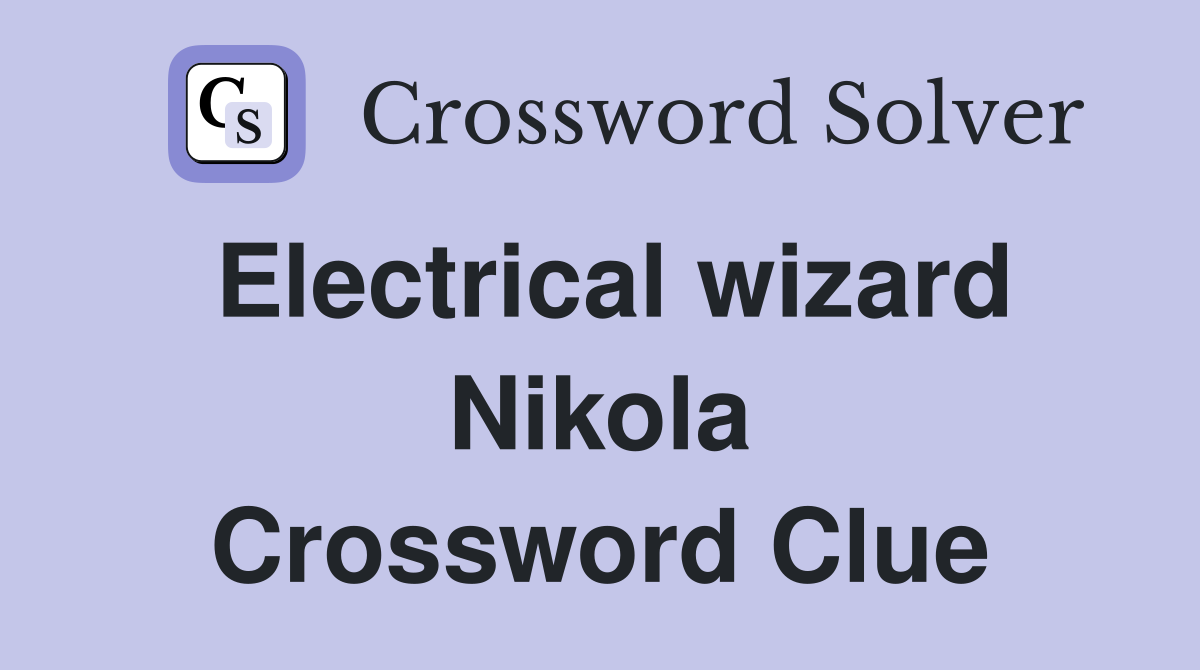 Electrical wizard Nikola Crossword Clue