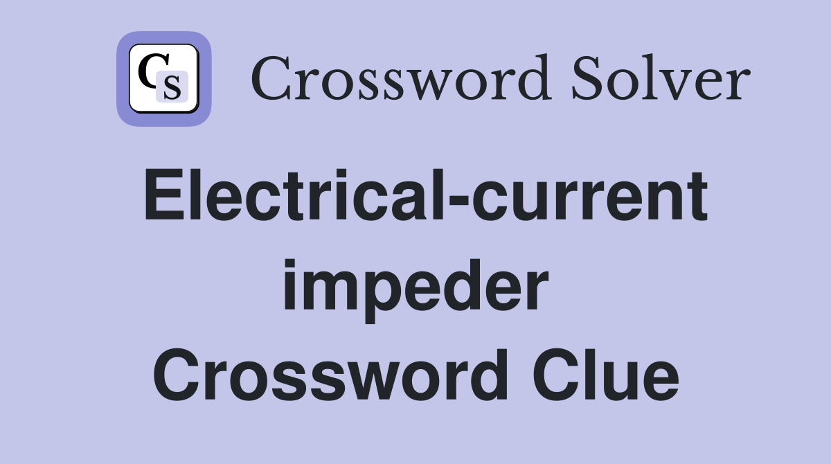 Electrical-current impeder Crossword Clue
