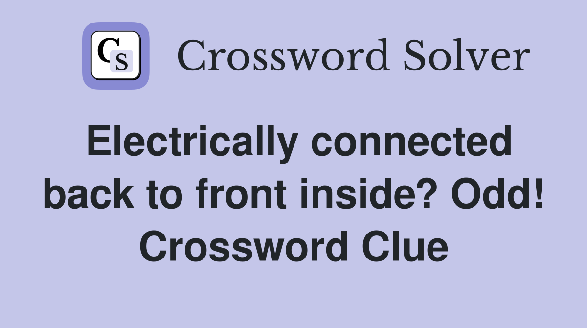 Electrically connected back to front inside? Odd! Crossword Clue
