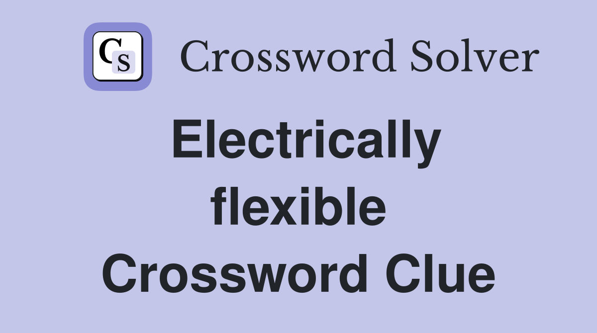 Electrically flexible Crossword Clue