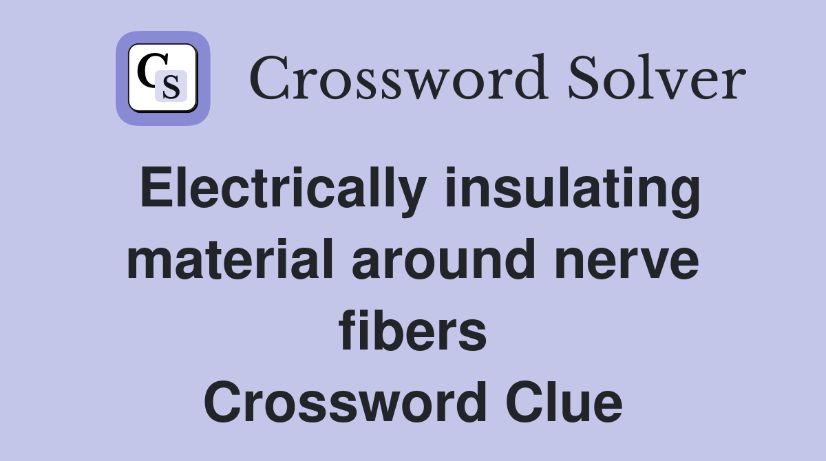 Electrically insulating material around nerve fibers Crossword Clue