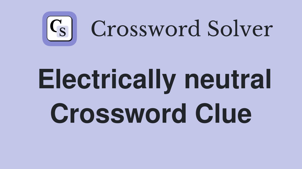 Electrically neutral Crossword Clue Answers Crossword Solver