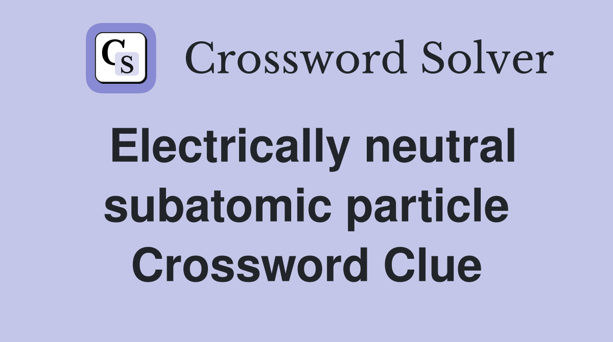 Electrically neutral subatomic particle Crossword Clue