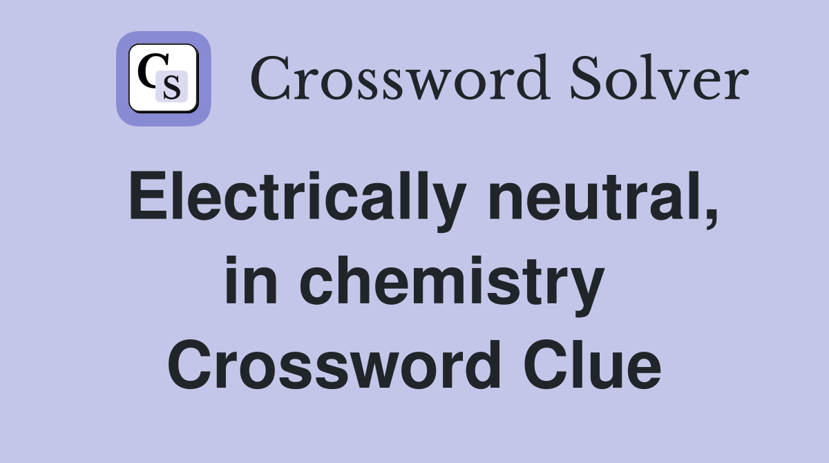 Electrically neutral, in chemistry Crossword Clue