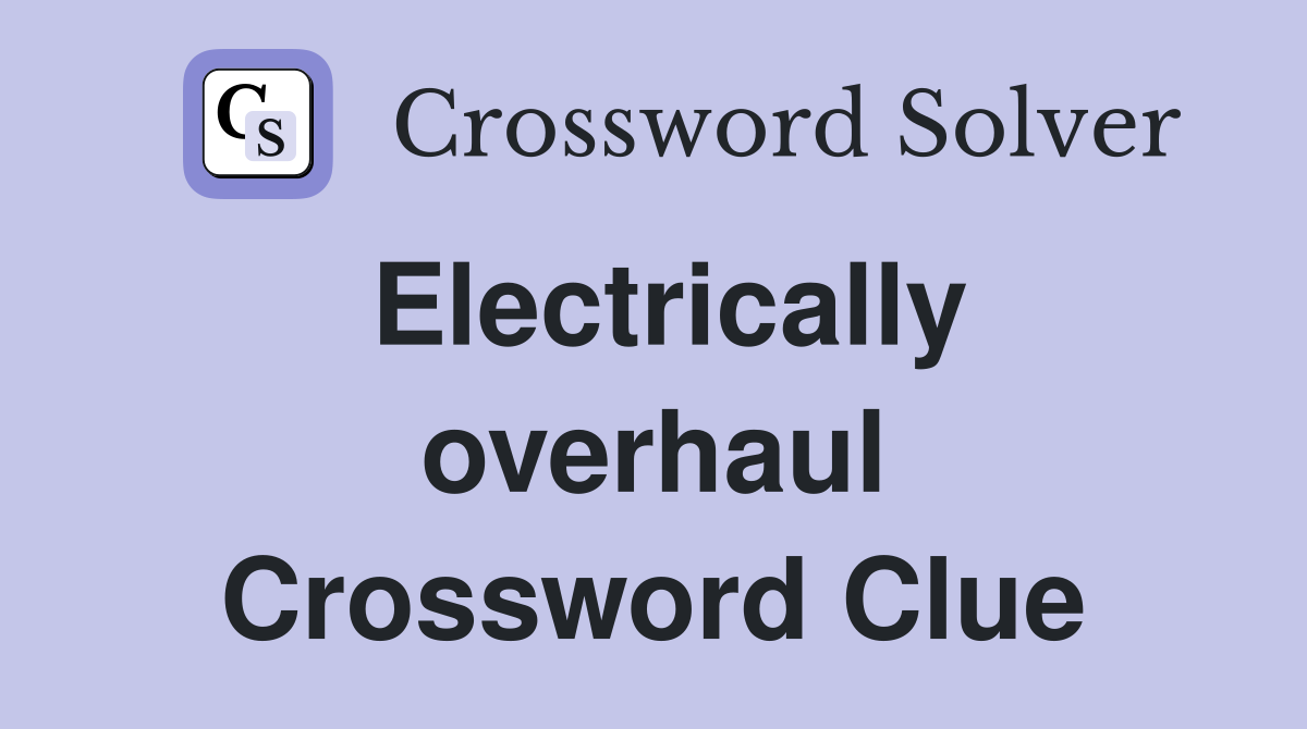 Electrically overhaul Crossword Clue