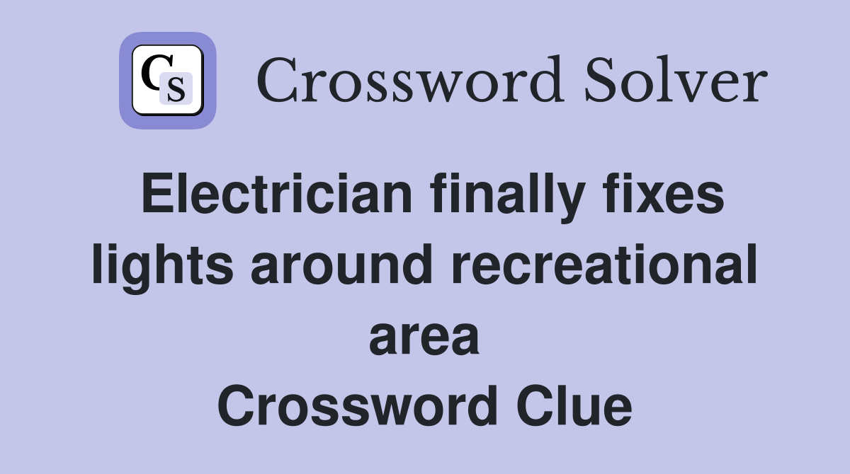 Electrician finally fixes lights around recreational area Crossword Clue