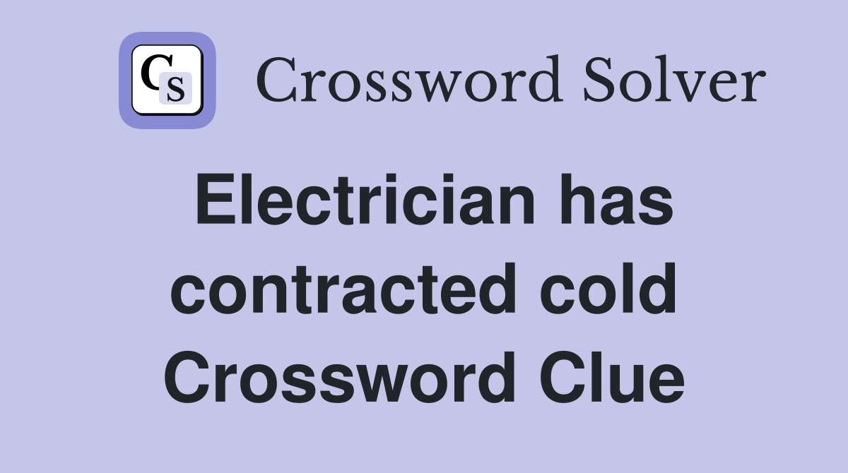 Electrician has contracted cold Crossword Clue
