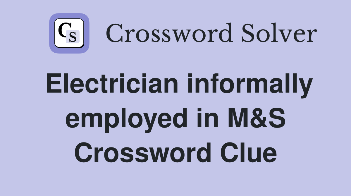 Electrician informally employed in M&S Crossword Clue