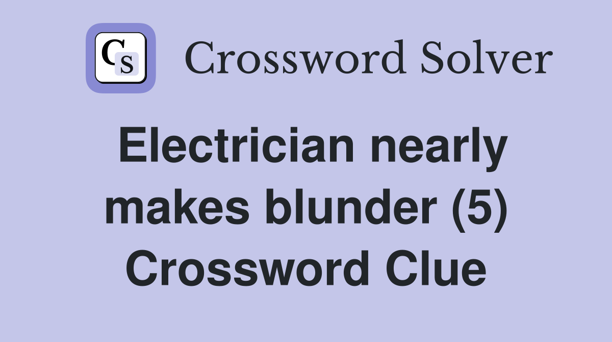 Electrician nearly makes blunder (5) Crossword Clue