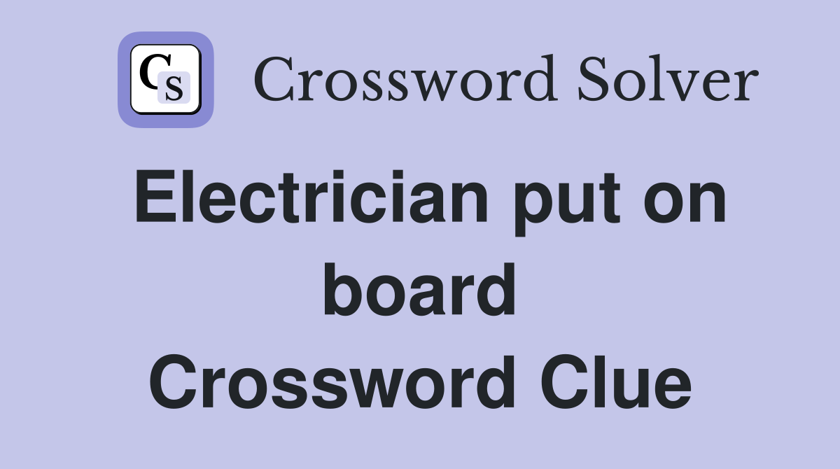 Electrician put on board Crossword Clue