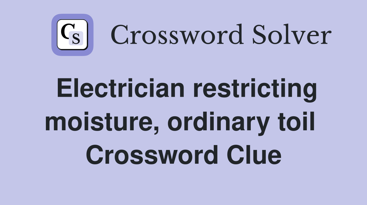 Electrician restricting moisture, ordinary toil  Crossword Clue