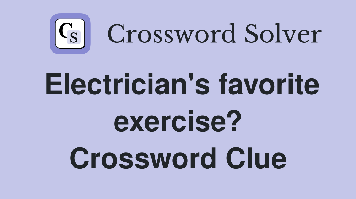Electrician's favorite exercise? Crossword Clue