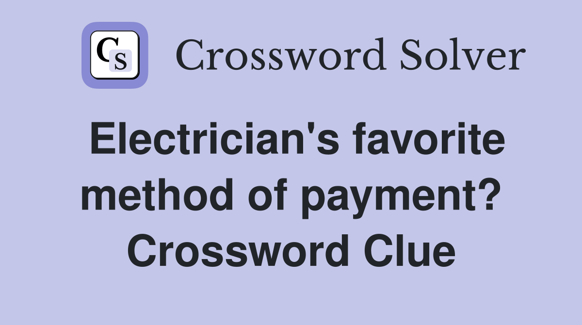 Electrician's favorite method of payment? Crossword Clue