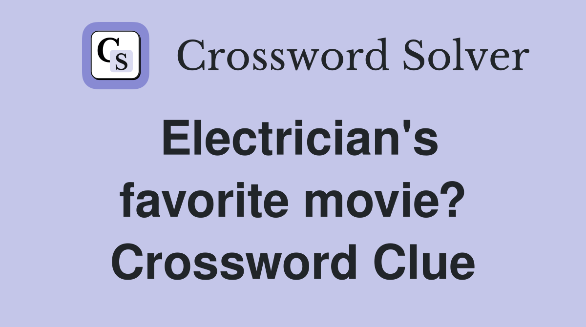 Electrician's favorite movie? Crossword Clue