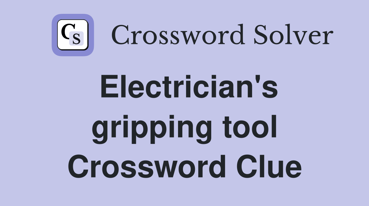 Electrician's gripping tool Crossword Clue