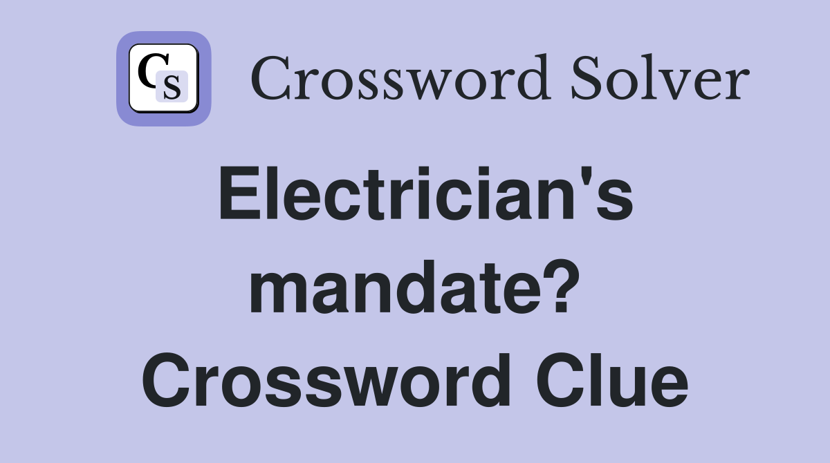 Electrician's mandate? Crossword Clue