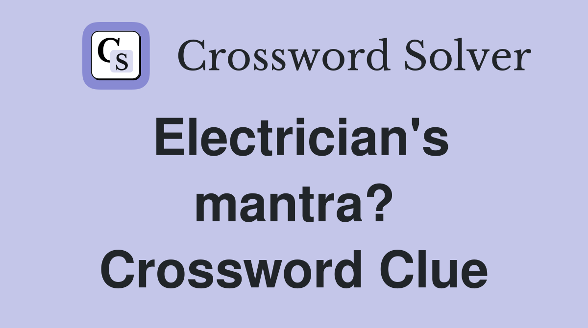 Electrician's mantra? Crossword Clue
