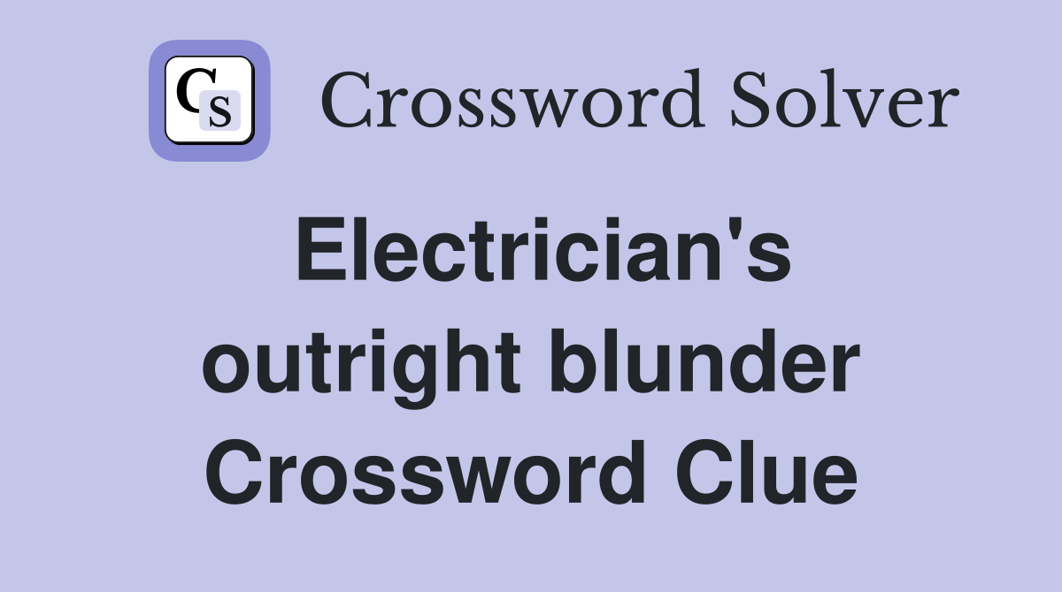 Electrician's outright blunder Crossword Clue
