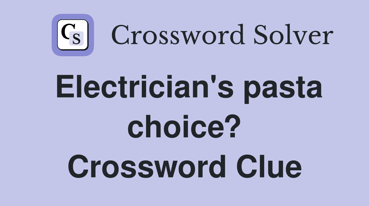 Electrician's pasta choice? Crossword Clue
