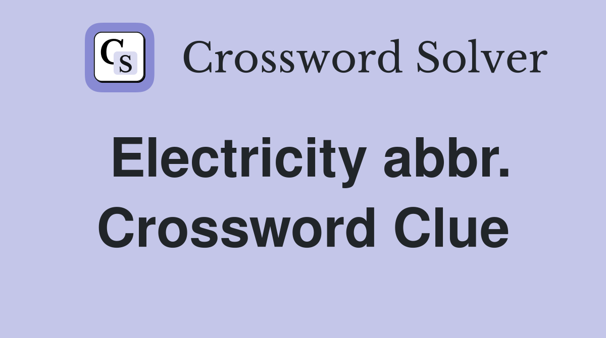 Electricity abbr. Crossword Clue