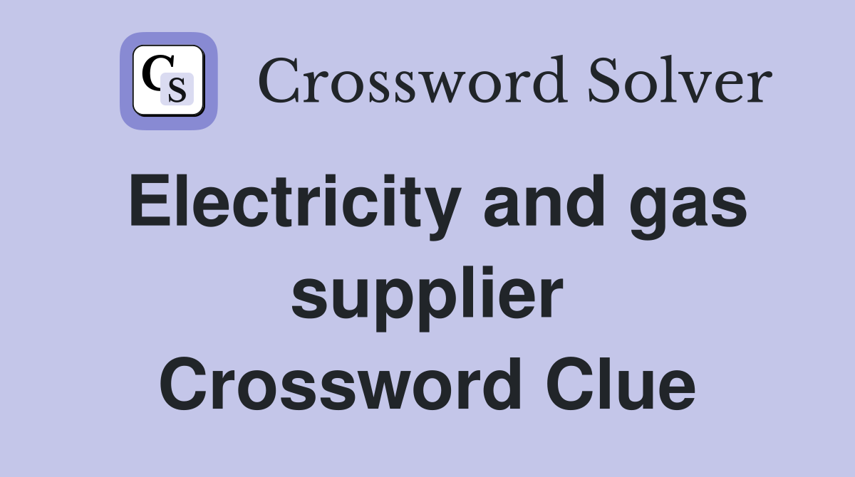 Electricity and gas supplier Crossword Clue