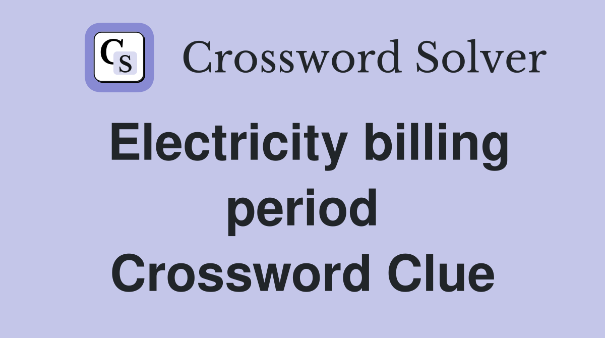 Electricity billing period Crossword Clue