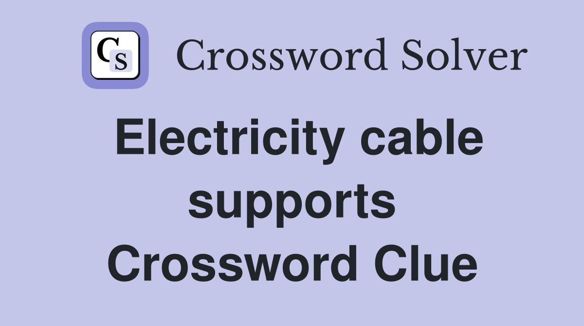 Electricity cable supports Crossword Clue