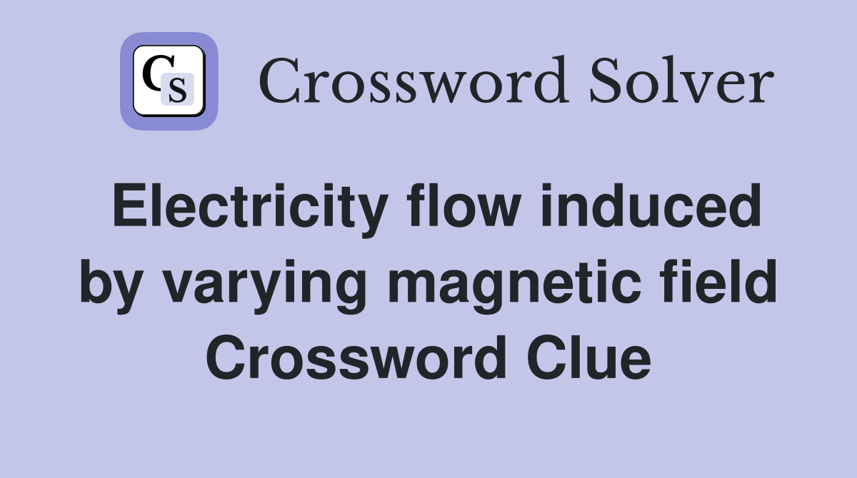 Electricity flow induced by varying magnetic field Crossword Clue