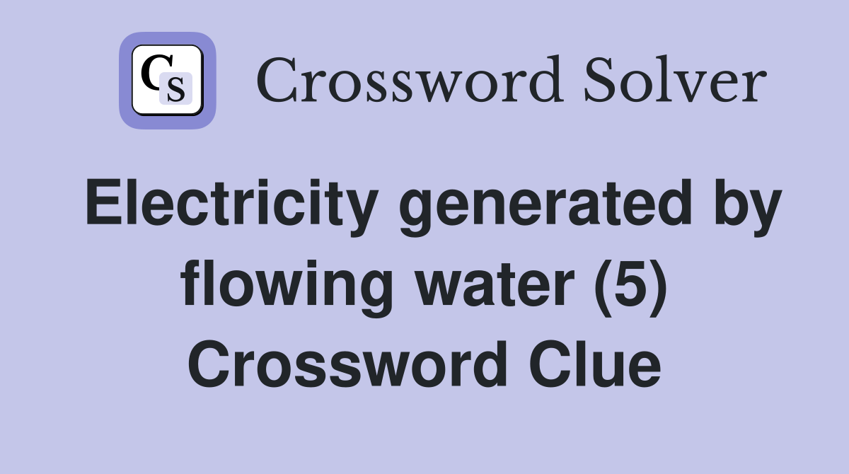 Electricity generated by flowing water (5) Crossword Clue