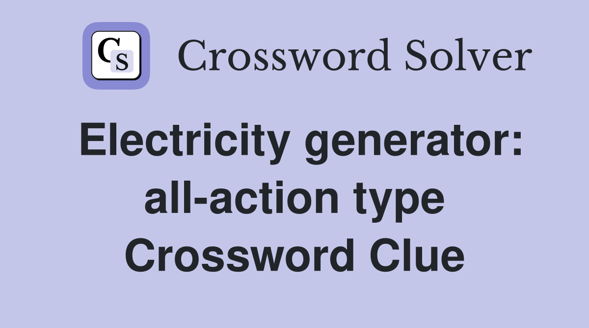 Electricity generator: all-action type Crossword Clue