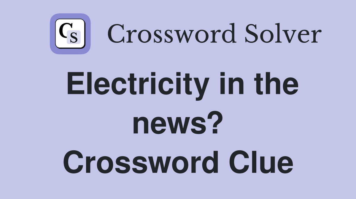 Electricity in the news? Crossword Clue