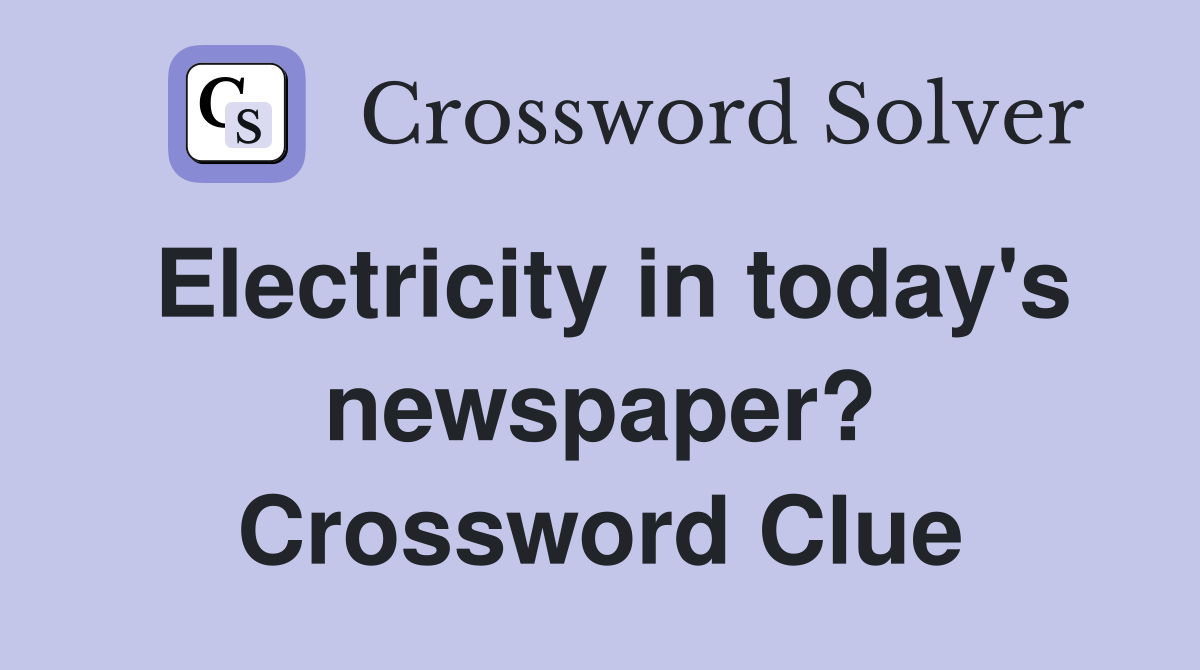 Electricity in today's newspaper? Crossword Clue