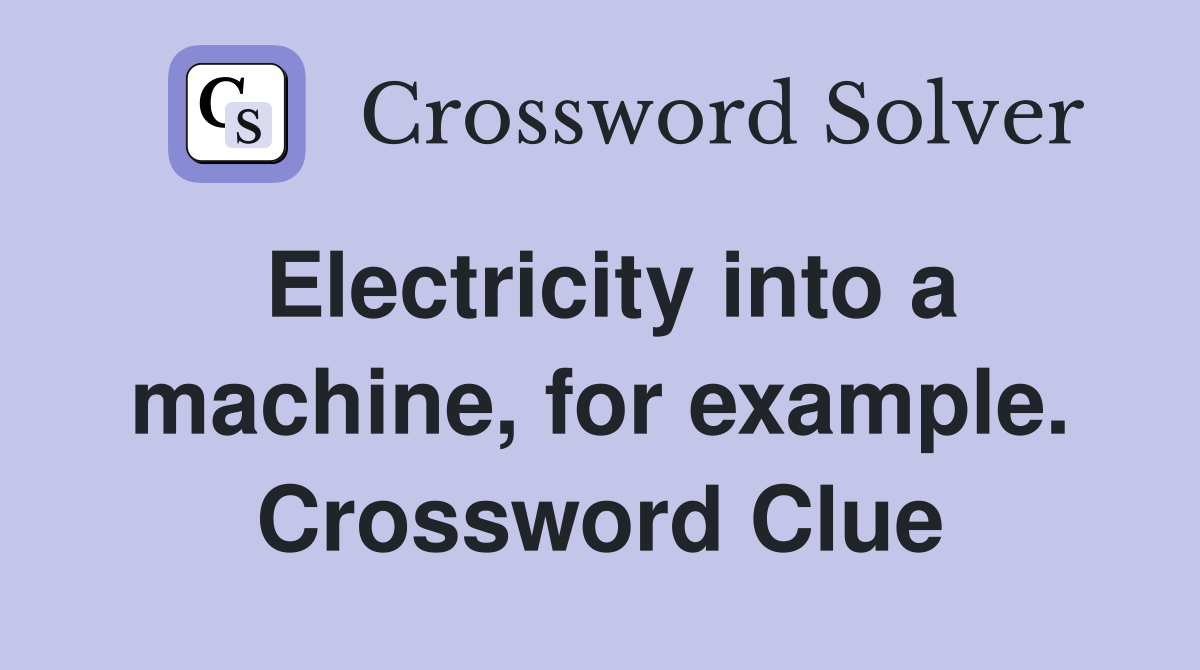 Electricity into a machine, for example. Crossword Clue