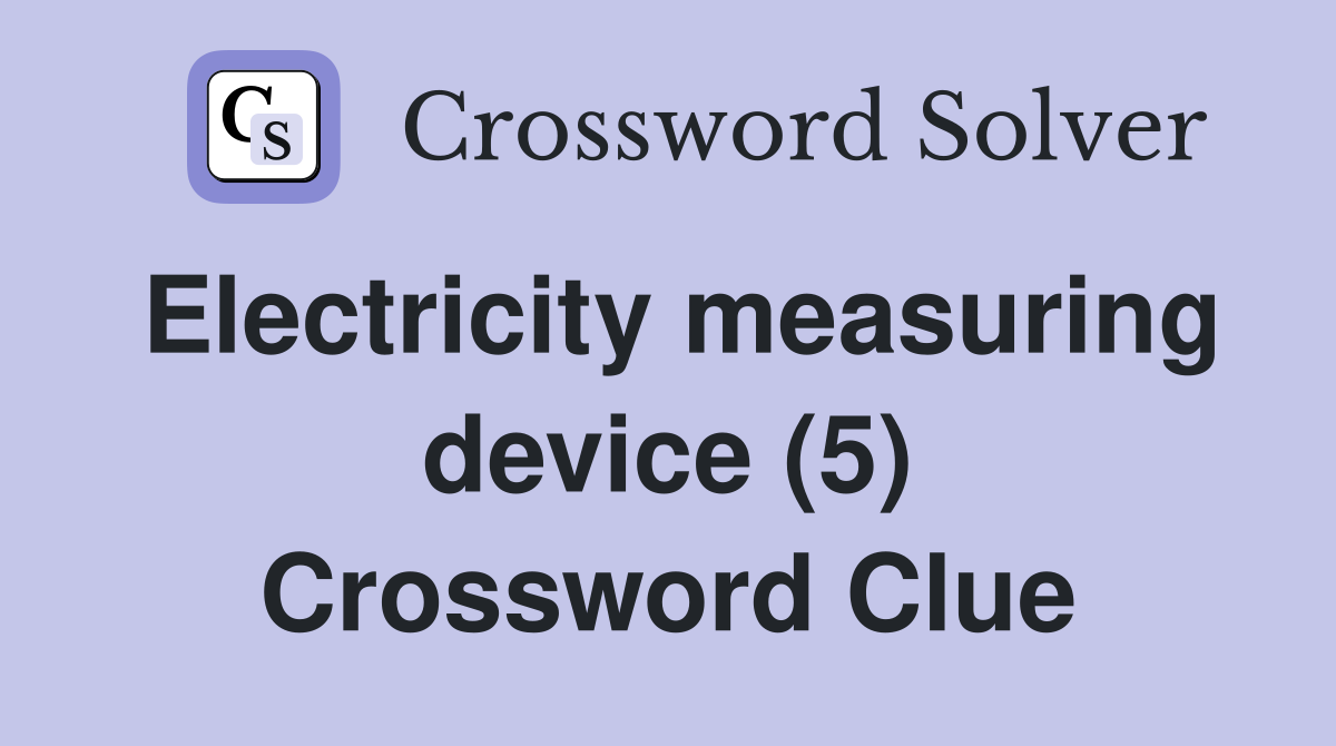 Electricity measuring device (5) Crossword Clue