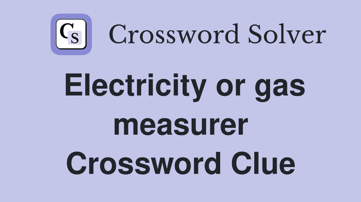 Electricity or gas measurer Crossword Clue