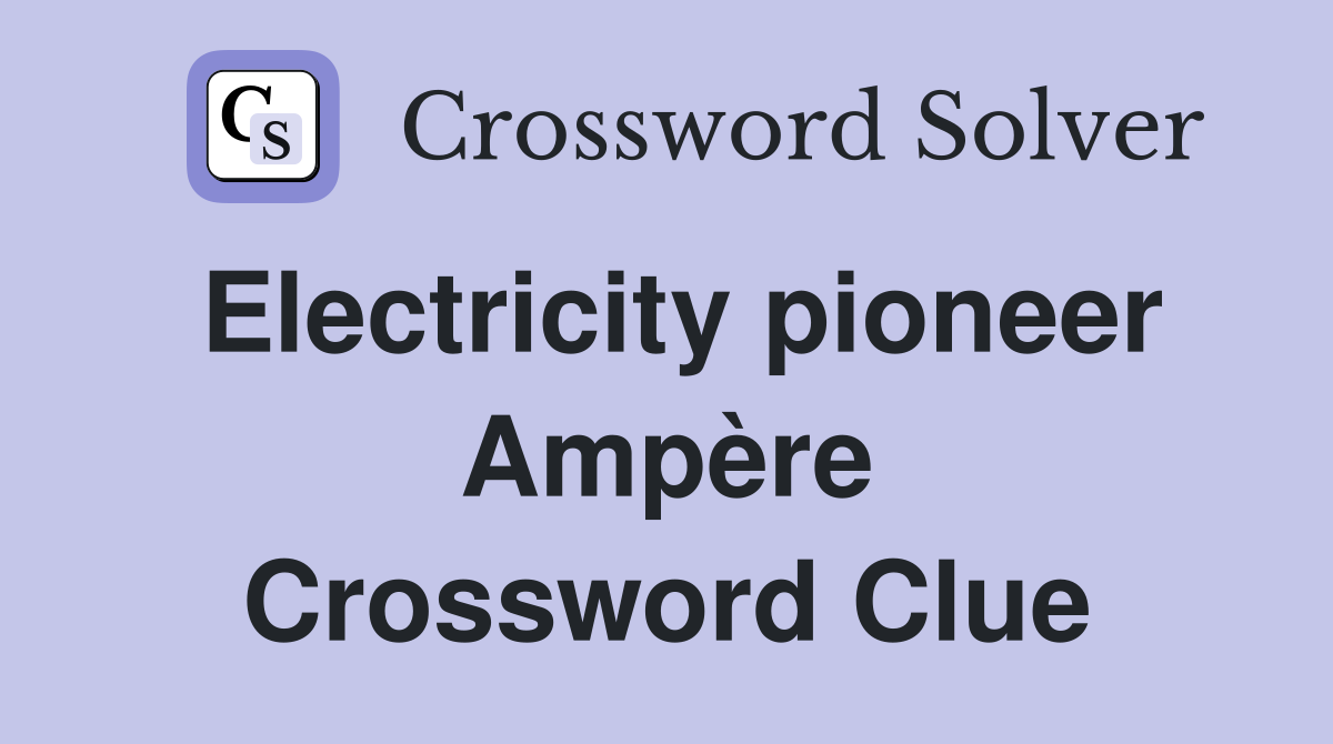 Electricity pioneer Ampère Crossword Clue