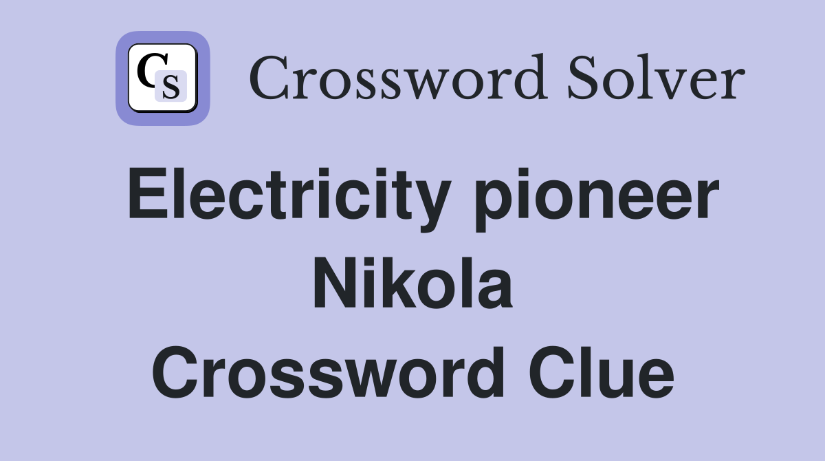 Electricity pioneer Nikola Crossword Clue