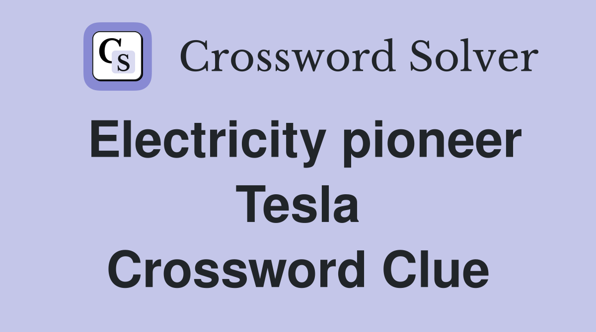Electricity pioneer Tesla Crossword Clue