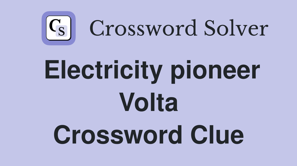 Electricity pioneer Volta Crossword Clue