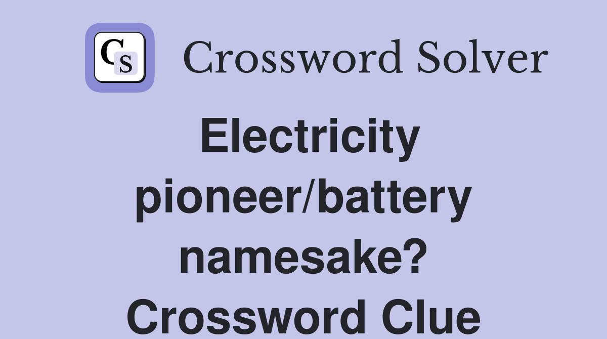 Electricity pioneer/battery namesake? Crossword Clue
