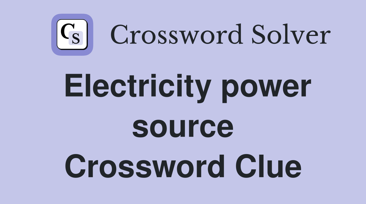 Electricity power source Crossword Clue