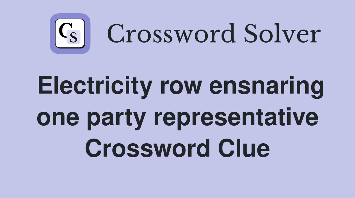 Electricity row ensnaring one party representative Crossword Clue