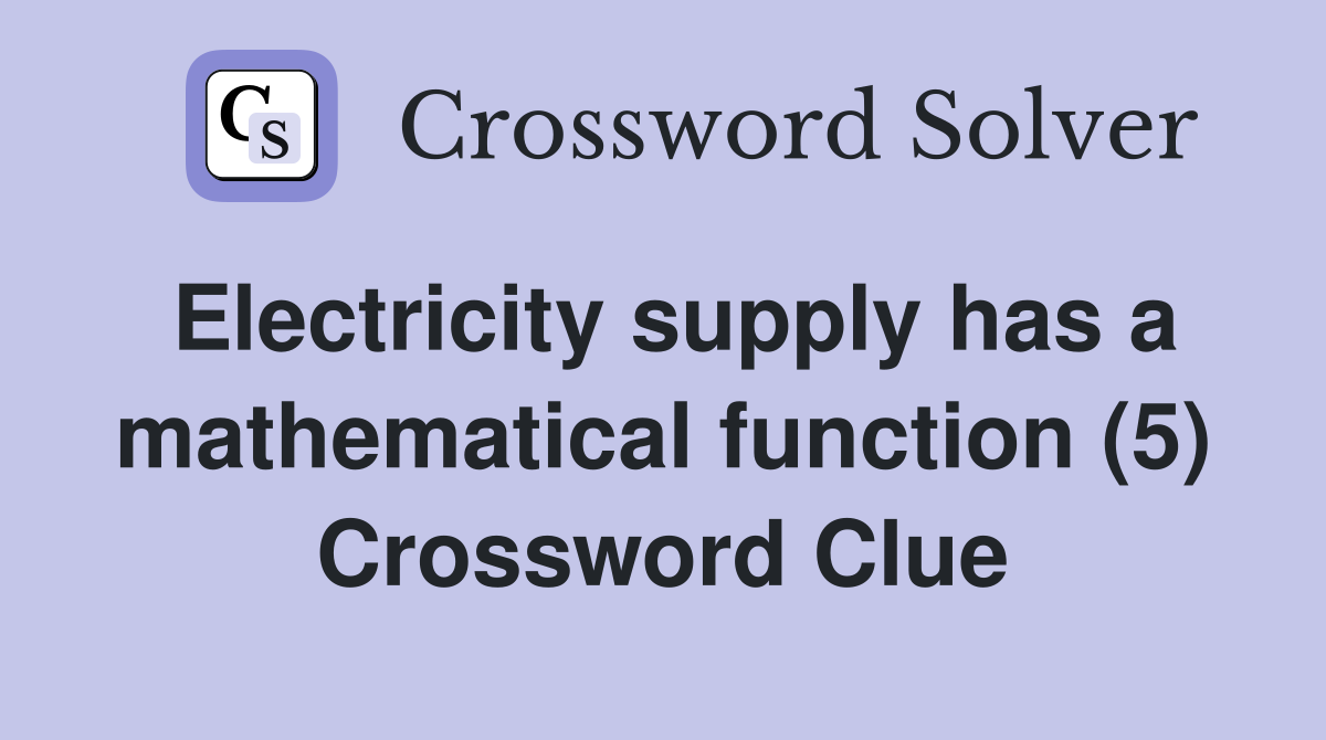 Electricity supply has a mathematical function (5) Crossword Clue
