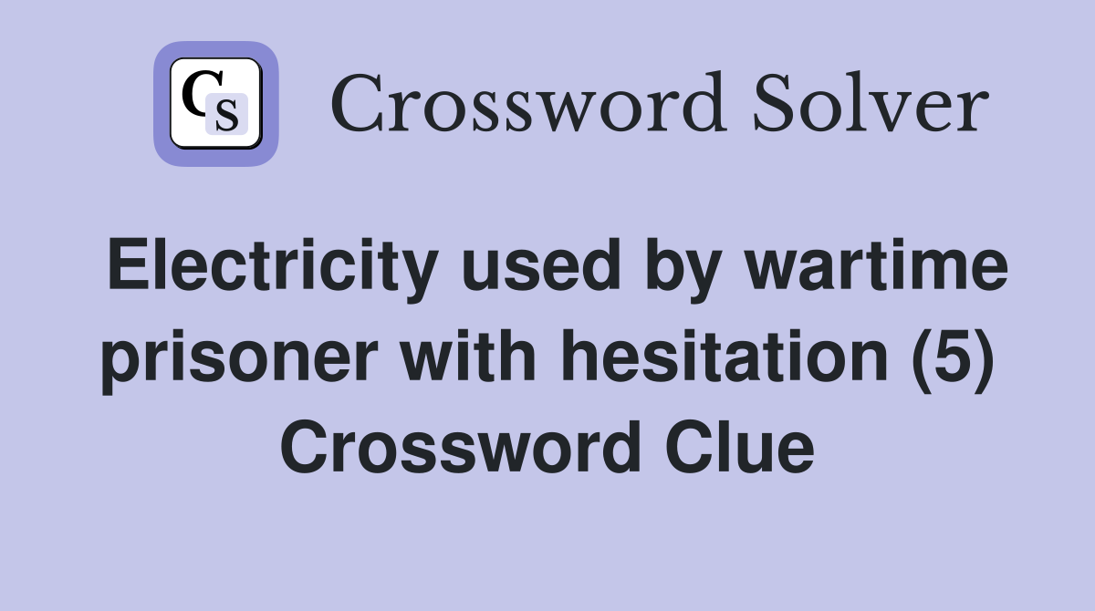Electricity used by wartime prisoner with hesitation (5) Crossword Clue