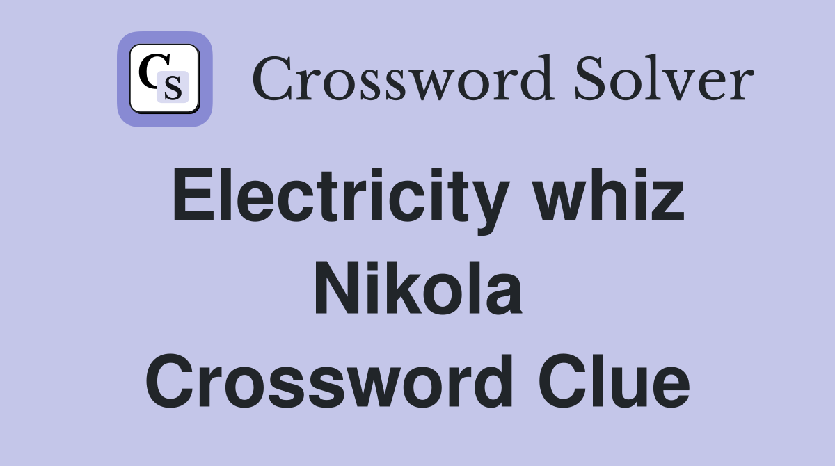 Electricity whiz Nikola Crossword Clue