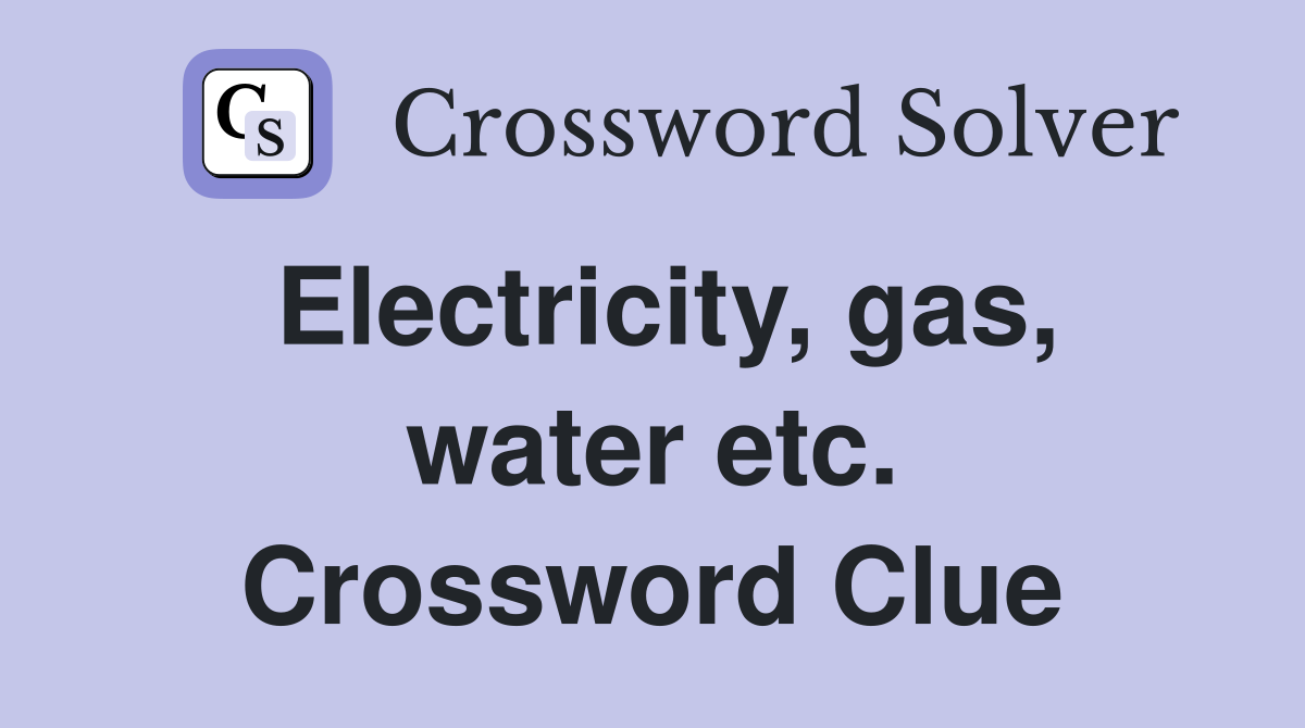 Electricity, gas, water etc. Crossword Clue