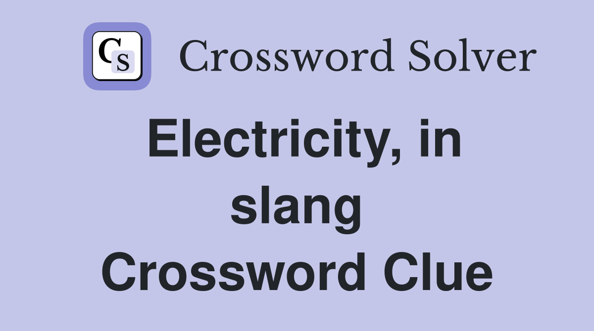 Electricity, in slang Crossword Clue